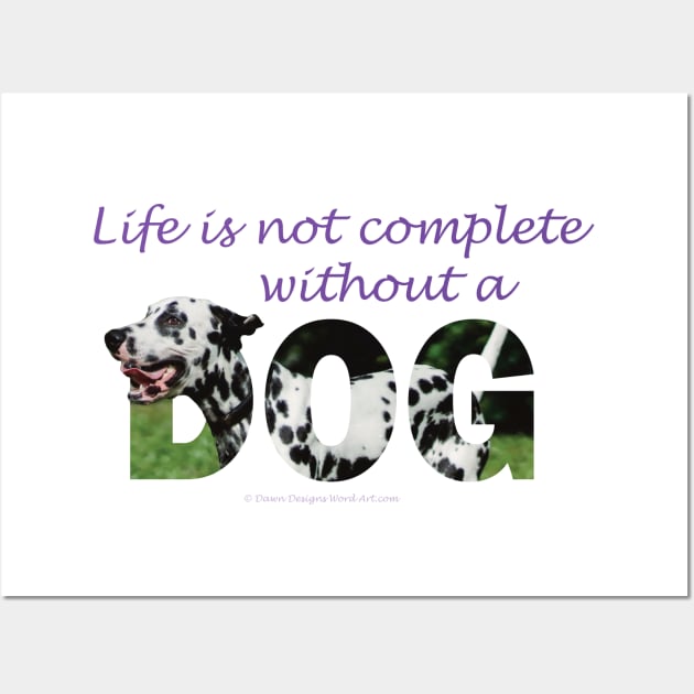 Life is not complete without a dog - Dalmatian oil painting word art Wall Art by DawnDesignsWordArt